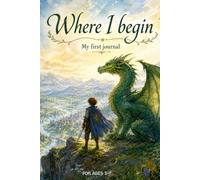 Where I Begin: My First Journal: Ages 5-7 to Draw, Write, and Express Feelings