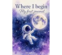 Where I Begin: My First Journal: Ages 5-7 to Draw, Write, and Express Feelings