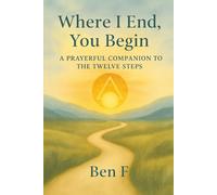 Where I End, You Begin.: A Prayerful Companion To The 12 Steps