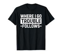 Where I Go Trouble Follows Funny Matching Couples Maglietta