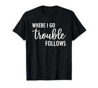 Where I Go Trouble Follows Funny Matching Couples Maglietta