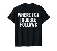 Where I Go Trouble segue Umorismo di coppia divertente Maglietta