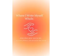 Where I Write Myself Whole: A 30-Day Guided Journal for Healing, Reflection, and Becoming Your True Self