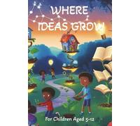 Where Ideas Grow: Stories That Spark Wonder: Amazing Adventures Creative Short Stories to Inspire & Spark Wonder in Curious Young Minds