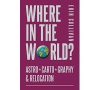 Erin Sullivan Where in the World? AstroCartoGraphy & Relocation (Tascabile)