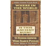 Where In The World Is This Ancient Ruin? Hidden Answer Word Search Puzzle Book: 55 Hidden Answer Word Search Puzzles Featuring Famous Ancient Ruins Around the World