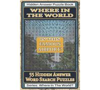 Where In The World Is This Famous Airport? Hidden Answer Word Search Puzzle Book: 55 Hidden Answer Word Search Puzzles Featuring Famous Airports Around the World