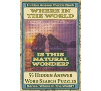 Where In The World Is This Natural Wonder? Hidden Answer Word Search Puzzle Book: 55 Hidden Answer Word Search Puzzles Featuring Famous Natural Wonders and Scenic Landscapes Around the World