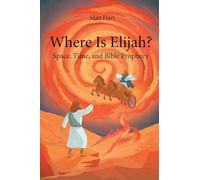 Where is Elijah?: Space, Time, and Bible Prophecy