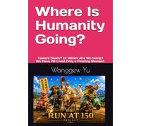 Where Is Humanity Going?: Toward Death? Or Where Are We Going? We Have All Lived Only a Fleeting Moment.