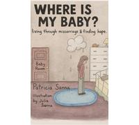 Where Is My Baby?: Living Through Miscarriage and Finding Hope