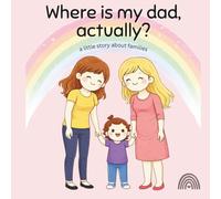 Where is my Dad, actually?: a little story about families