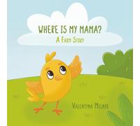 Where Is My Mama? - A Farm Adventure: A little chick’s big adventure to find where love begins.