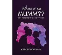Where Is My Mummy?: Being there when they need you most