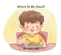 Where Is My Snack?: A Fun, Rhyming Hide-and-Seek Adventure for Toddlers and Preschoolers