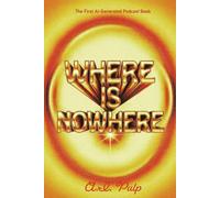 Where Is Nowhere.: The First AI Podcast Book You Can’t Listen To