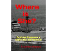 Where is She?: The strange disappearance of Amelia Earhart and Fred Noonan