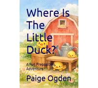 Where Is The Little Duck?: A Fun Preposition Adventure