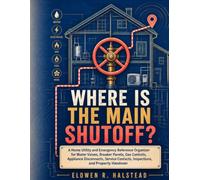 Where Is the Main Shutoff?: A Home Utility and Emergency Reference Organizer for Water Valves, Breaker Panels, Gas Controls, Appliance Disconnects, Service Contacts, Inspections, and Property Handover