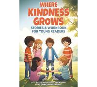 Where Kindness Grows: Stories & Workbook For Young Readers: Little Lessons Of Love, Friendship, and Doing What's Right