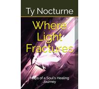 Where Light Fractures: Maps of a Soul's Healing Journey