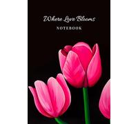 Where Love Blooms Notebook: A beautiful blank journal for love, reflection and heartfelt thoughts