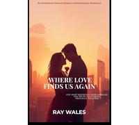 WHERE LOVE FINDS US AGAIN: AN EMOTIONAL SECOND- CHANCE COMTEMPORARY ROMANCE