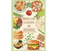 Where Love Is Always an Ingredient: A Family Recipe Journal