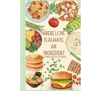 Where Love Is Always an Ingredient: A Family Recipe Journal