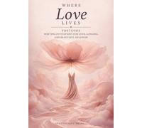 Where Love Lives: Poetcore Writing Invitations for Love, Longing, and Beautiful Delusion