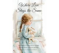 Where Love Stays the Same: For Children Learning How to Navigate Through Divorce with Love and Hope: 4