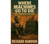 WHERE MACHINES GO TO DIE: THE COMPLETE TRILOGY