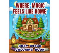 Where Magic Feels Like Home: 50 Cozy Fantasy Coloring Pages Filled with Cute Witches, Enchanted Cottages, Magical Forests, Spell Books, Tea Time & Relaxing Adventures for Adults, Teens & Beginners