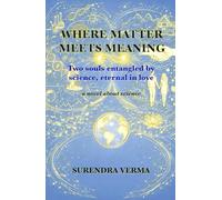 Where Matter Meets Meaning: Two souls entangled by science, eternal in love