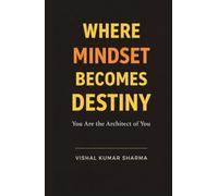 WHERE MINDSET BECOMES DESTINY: You Are the Architect of You