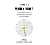 Where Money Hides: Finding Opportunity Inside Problems, Inefficiencies and Neglected Markets: 2