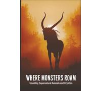 Where Monsters Roam: Unveiling Supernatural Animals and Cryptids