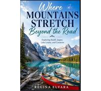 Where Mountains Stretch Beyond the Road: Exploring Banff, Jasper, Lake Louise, and Canmore