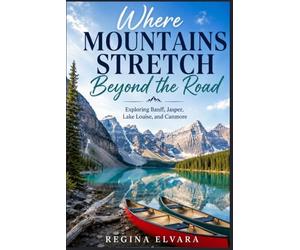 Where Mountains Stretch Beyond the Road: Exploring Banff, Jasper, Lake Louise, and Canmore