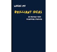 Where My Brilliant Ideas Go Before They Disappear Forever: A Funny Notebook for Forgetful Thinkers, Creative Minds, and Everyday Geniuses