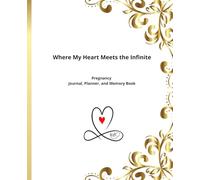 Where My Heart Meets the Infinite: 3-in-1 Pregnancy Journal, Planner, and Memory Book to Capture All Milestones from Week 1 of Pregnancy to Baby's Arrival