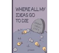 WHERE MY IDEAS GO TO DIE NOTEBOOK: FUNNY GIFT JOURNAL FOR THOSE CHAOTIC FRIENDS AND FAMILY