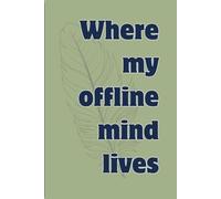 Where My Offline Mind Lives: A Blank Lined Notebook: Minimalist Journal | 6" x 9" size | 150 Pages| For Writing, Notes, and Everyday Reflections