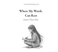 Where My Words Can Rest: Letters I Never Sent