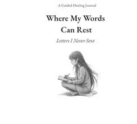 Where My Words Can Rest: Letters I Never Sent