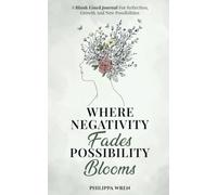 Where Negativity Fades, Possibility Blooms - A Blank Lined Journal: For Self-Reflection, Mindfulness, Gratitude, Positive Thinking, Personal Growth and Daily Writing. 5x8", 100 pages.