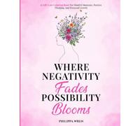 Where Negativity Fades, Possibility Blooms - A Self Care Colouring Book: For Mindful Moments, Positive Thinking and Personal Growth.