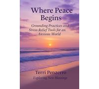 Where Peace Begins: Grounding Practices and Stress Relief Tools for an Anxious World