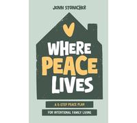 Where Peace Lives: A 5-Step PEACE Plan for Intentional Family Living