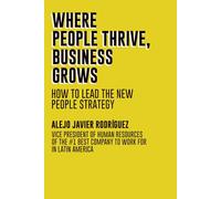 WHERE PEOPLE THRIVE, BUSINESS GROWS: HOW TO LEAD THE NEW PEOPLE STRATEGY